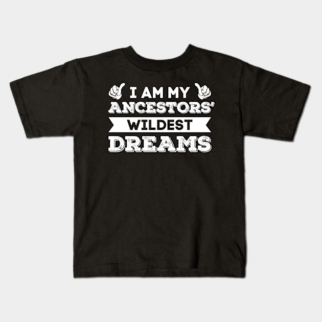 I Am My Ancestors' Wildest Dreams T Shirt Kids T-Shirt by tshirttrending